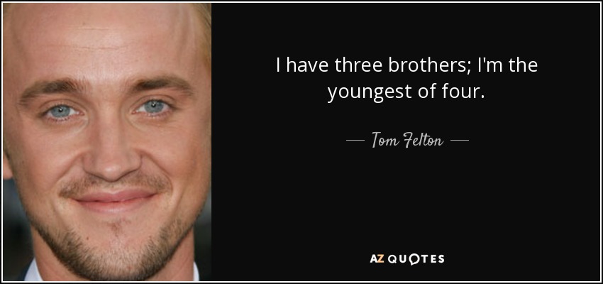 Tengo tres hermanos; soy el menor de cuatro. - Tom Felton