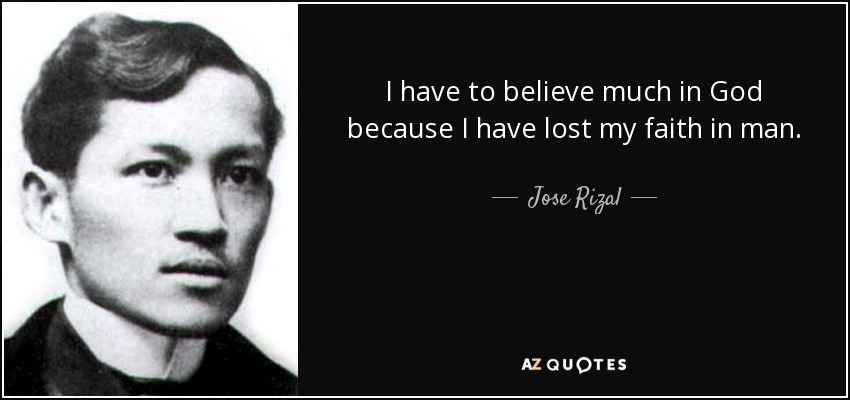 I have to believe much in God because I have lost my faith in man. - Jose Rizal