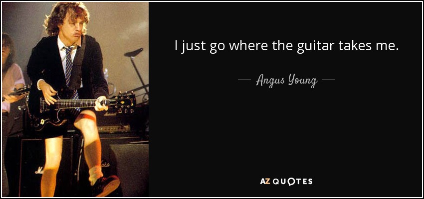 Simplemente voy donde me lleva la guitarra. - Angus Young