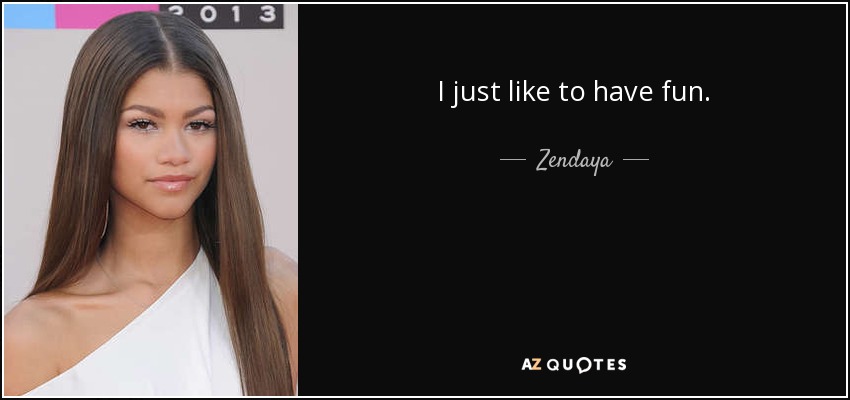 I just like to have fun. - Zendaya