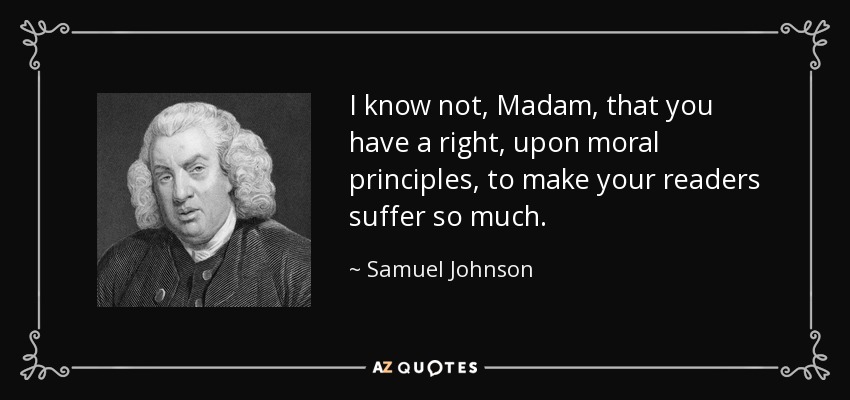 No sé, señora, si tiene derecho, por principios morales, a hacer sufrir tanto a sus lectores. - Samuel Johnson