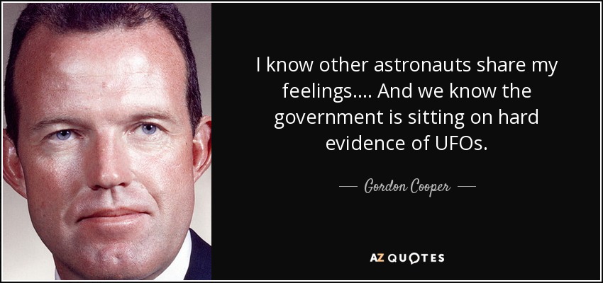 I know other astronauts share my feelings.... And we know the government is sitting on hard evidence of UFOs. - Gordon Cooper