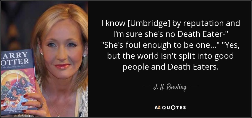 I know [Umbridge] by reputation and I'm sure she's no Death Eater-