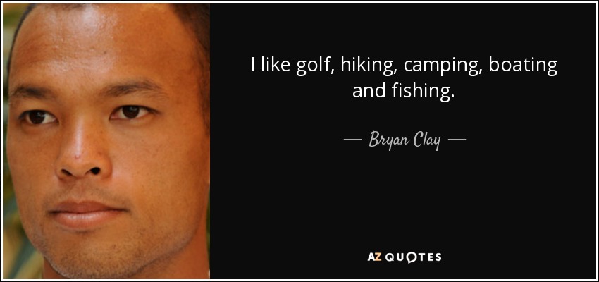 Me gusta el golf, el senderismo, acampar, navegar y pescar. - Bryan Clay