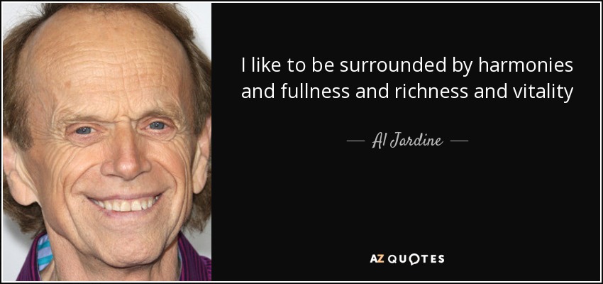 I like to be surrounded by harmonies and fullness and richness and vitality - Al Jardine