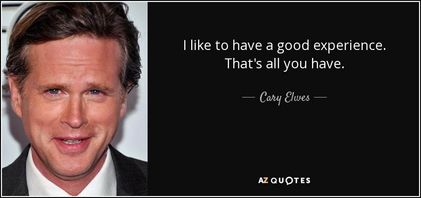 Me gusta tener una buena experiencia. Eso es todo lo que tienes. - Cary Elwes