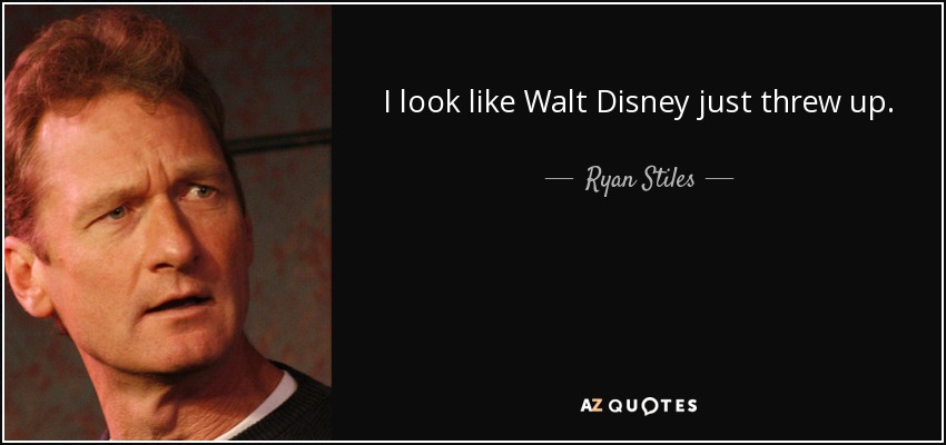 I look like Walt Disney just threw up. - Ryan Stiles