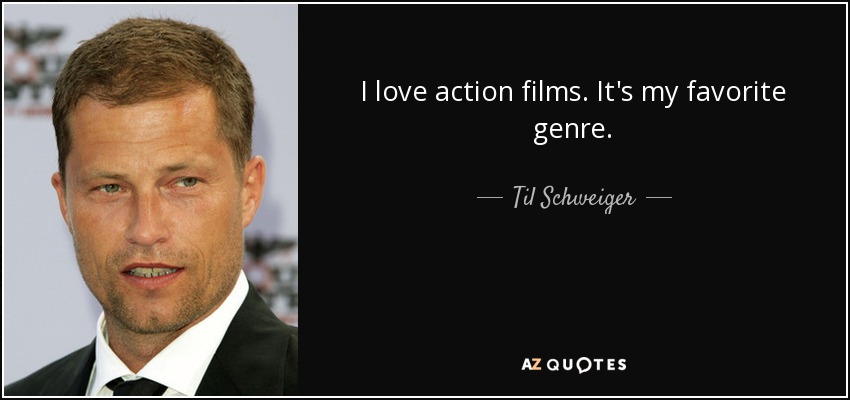 I love action films. It's my favorite genre. - Til Schweiger