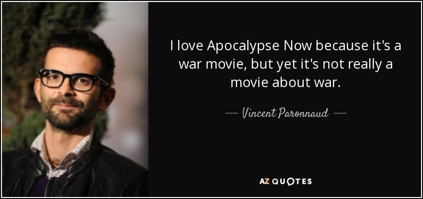 I love Apocalypse Now because it's a war movie, but yet it's not really a movie about war. - Vincent Paronnaud