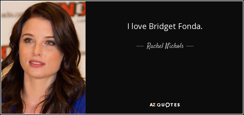 Me encanta Bridget Fonda. - Rachel Nichols