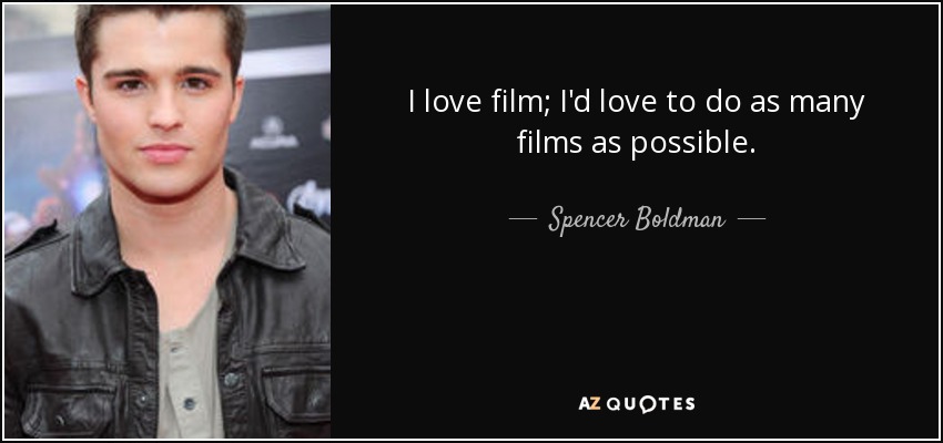 Me encanta el cine; me encantaría hacer tantas películas como fuera posible. - Spencer Boldman