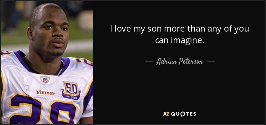 I love my son more than any of you can imagine. - Adrian Peterson
