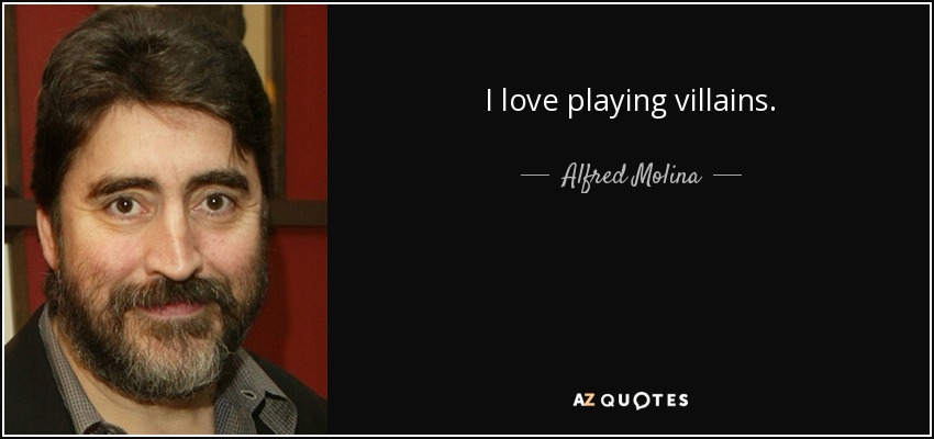 I love playing villains. - Alfred Molina