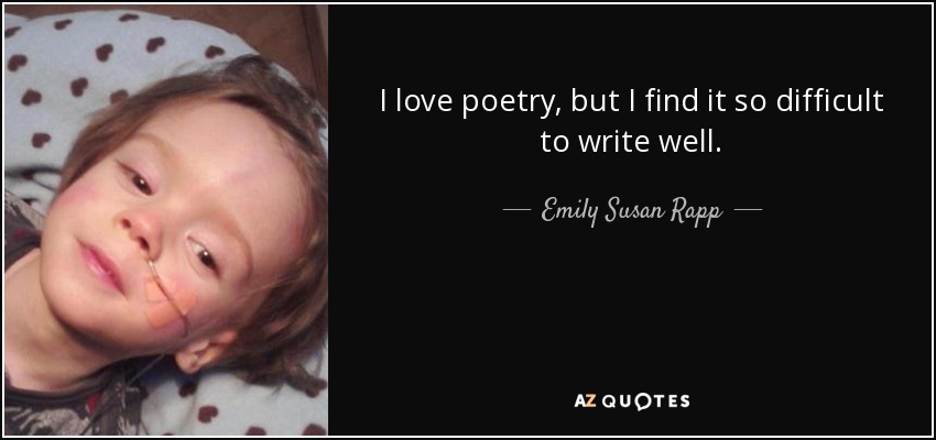 Me encanta la poesía, pero me resulta muy difícil escribir bien. - Emily Susan Rapp