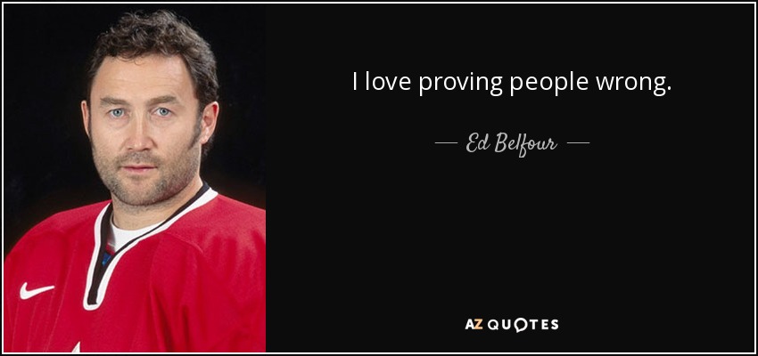 I love proving people wrong. - Ed Belfour