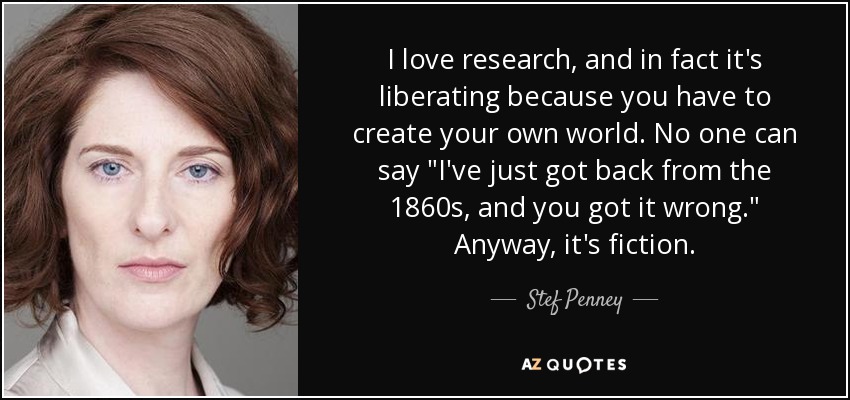 Me encanta investigar y, de hecho, es liberador porque tienes que crear tu propio mundo. Nadie puede decir 