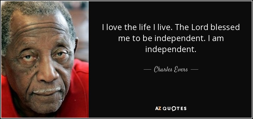 I love the life I live. The Lord blessed me to be independent. I am independent. - Charles Evers