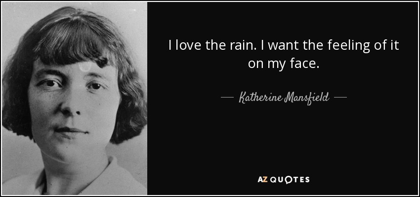 I love the rain. I want the feeling of it on my face. - Katherine Mansfield