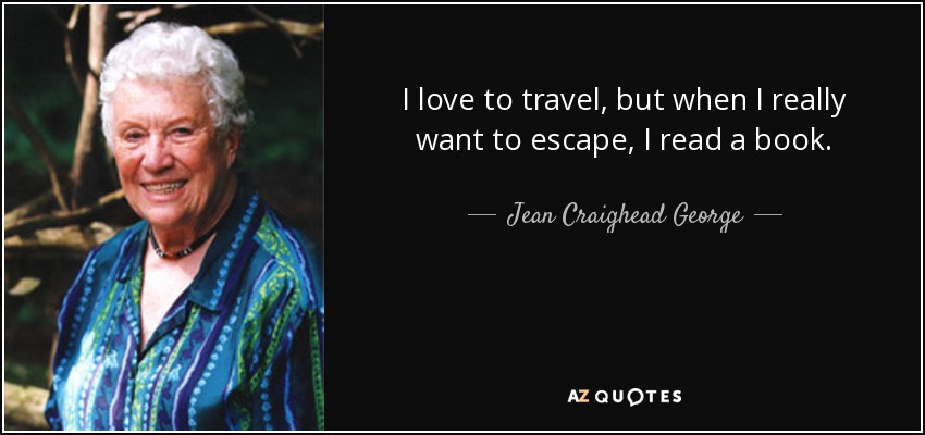 I love to travel, but when I really want to escape, I read a book. - Jean Craighead George