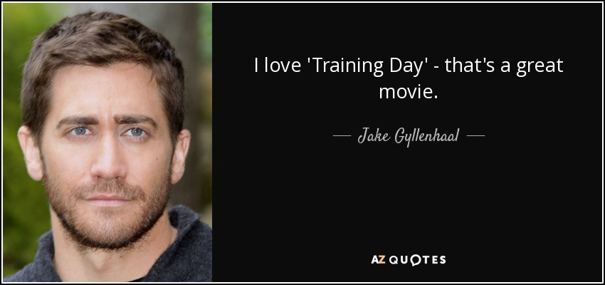 Me encanta 'Training Day', es una gran película. - Jake Gyllenhaal