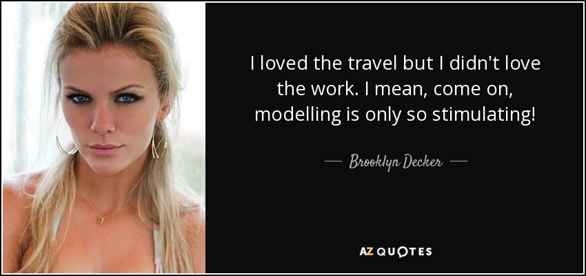 Me encantaba viajar, pero no el trabajo. Vamos, ¡ser modelo es muy estimulante! - Brooklyn Decker