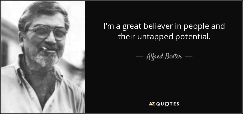 I'm a great believer in people and their untapped potential. - Alfred Bester