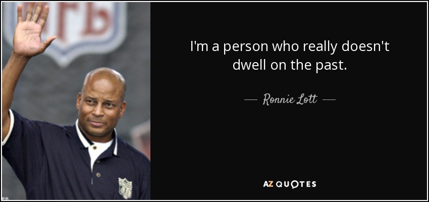 I'm a person who really doesn't dwell on the past. - Ronnie Lott