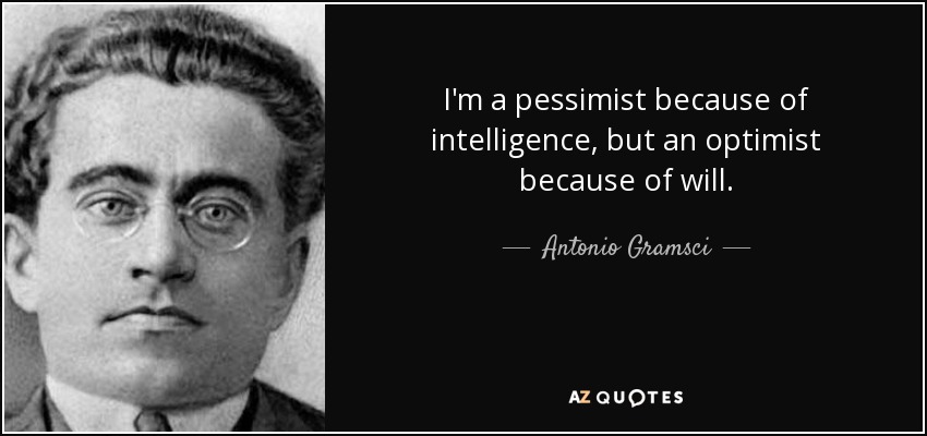 Soy pesimista por inteligencia, pero optimista por voluntad. - Antonio Gramsci