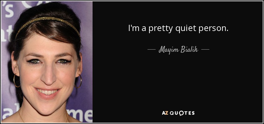 I'm a pretty quiet person. - Mayim Bialik