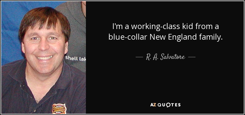 I'm a working-class kid from a blue-collar New England family. - R. A. Salvatore