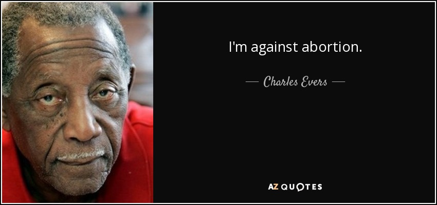 I'm against abortion. - Charles Evers