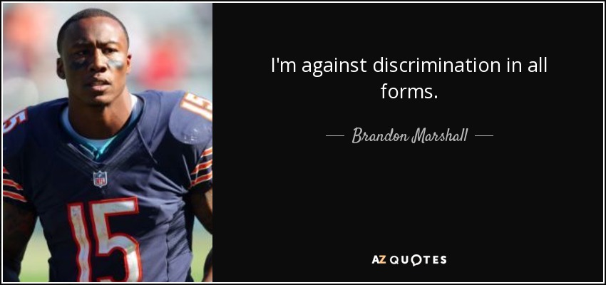 I'm against discrimination in all forms. - Brandon Marshall