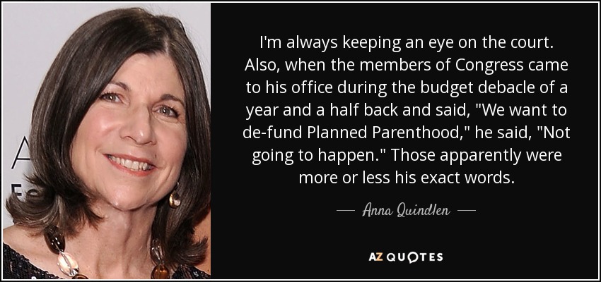 I'm always keeping an eye on the court. Also, when the members of Congress came to his office during the budget debacle of a year and a half back and said, 