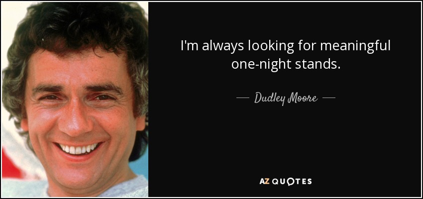 I'm always looking for meaningful one-night stands. - Dudley Moore