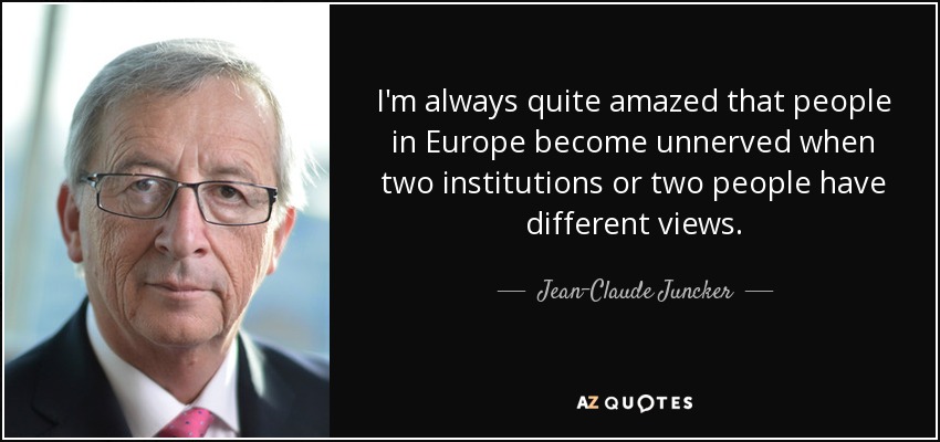 Siempre me sorprende que la gente en Europa se ponga nerviosa cuando dos instituciones o dos personas tienen puntos de vista diferentes. - Jean-Claude Juncker