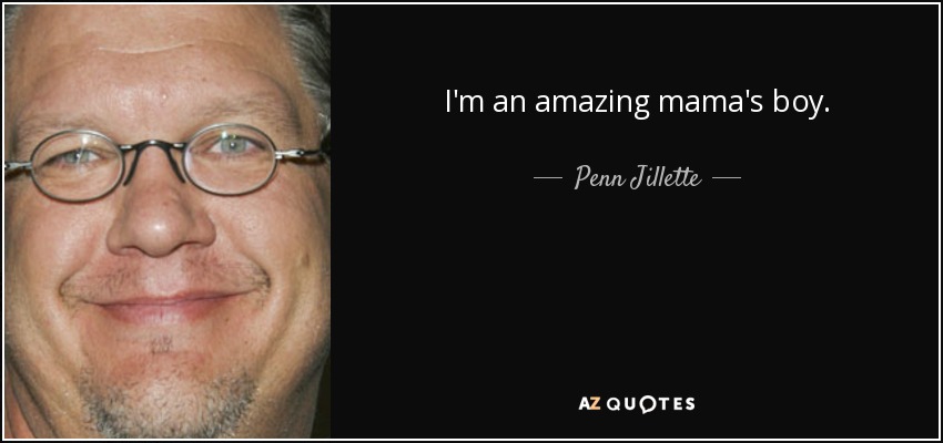 I'm an amazing mama's boy. - Penn Jillette