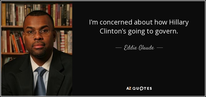 Me preocupa cómo va a gobernar Hillary Clinton. - Eddie Glaude