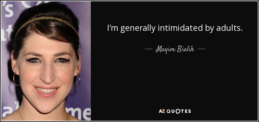 I'm generally intimidated by adults. - Mayim Bialik