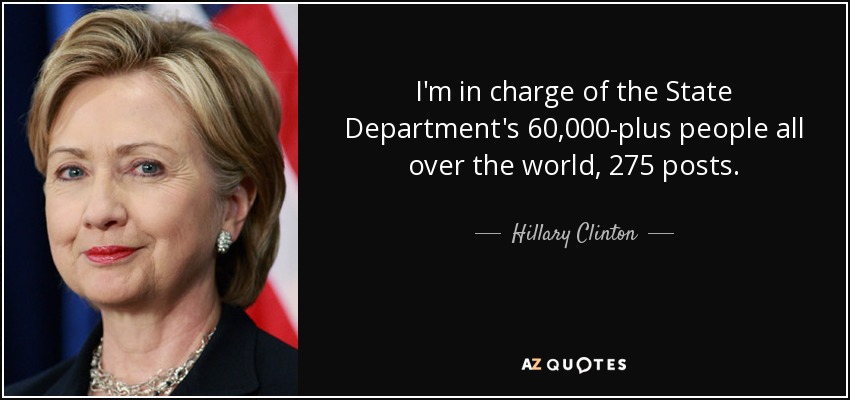 Estoy a cargo de las más de 60.000 personas del Departamento de Estado en todo el mundo, 275 puestos. - Hillary Clinton