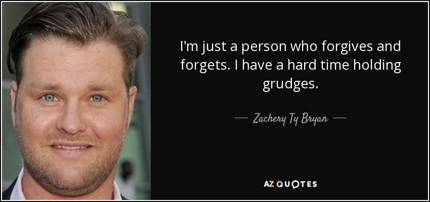 Soy una persona que perdona y olvida. Me cuesta guardar rencor. - Zachery Ty Bryan