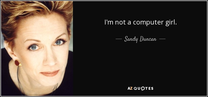 I'm not a computer girl. - Sandy Duncan