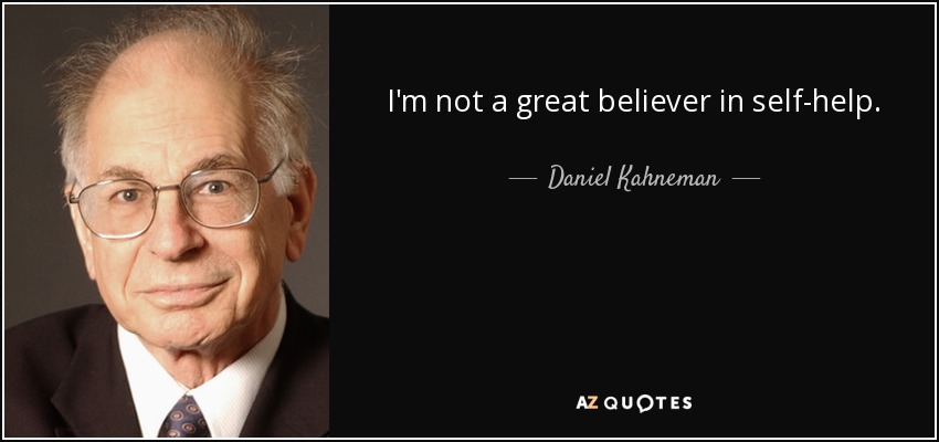 I'm not a great believer in self-help. - Daniel Kahneman