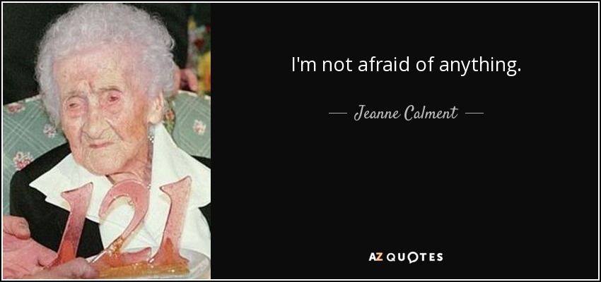 No tengo miedo de nada. - Jeanne Calment