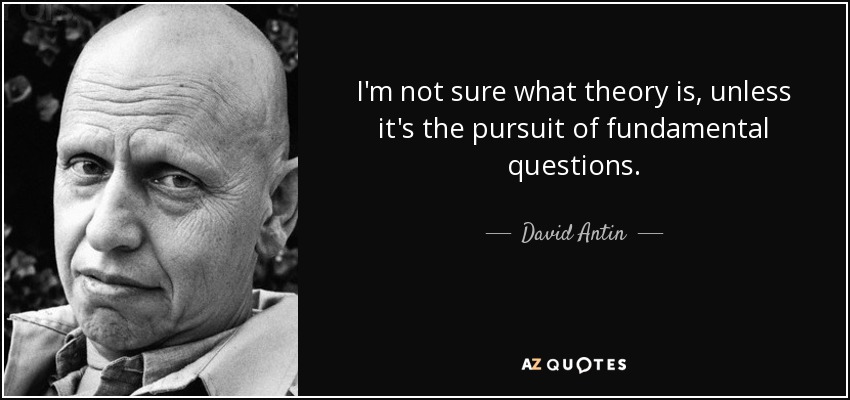 No estoy seguro de qué es la teoría, a menos que sea la búsqueda de cuestiones fundamentales. - David Antin