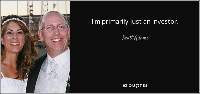 Ante todo, soy un inversor. - Scott Adams