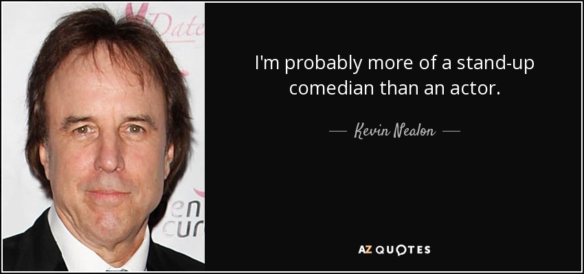 Probablemente soy más cómico que actor. - Kevin Nealon