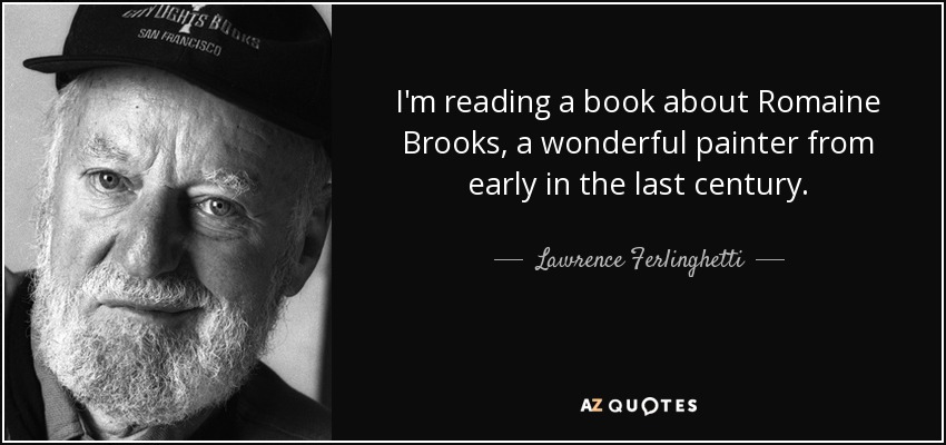 Estoy leyendo un libro sobre Romaine Brooks, una maravillosa pintora de principios del siglo pasado. - Lawrence Ferlinghetti