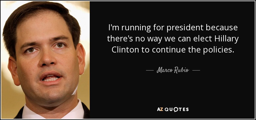 I'm running for president because there's no way we can elect Hillary Clinton to continue the policies. - Marco Rubio