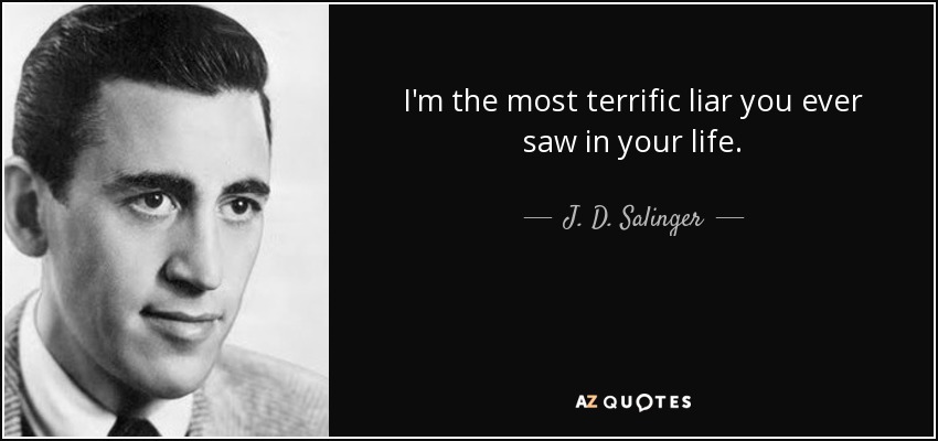 I'm the most terrific liar you ever saw in your life. - J. D. Salinger