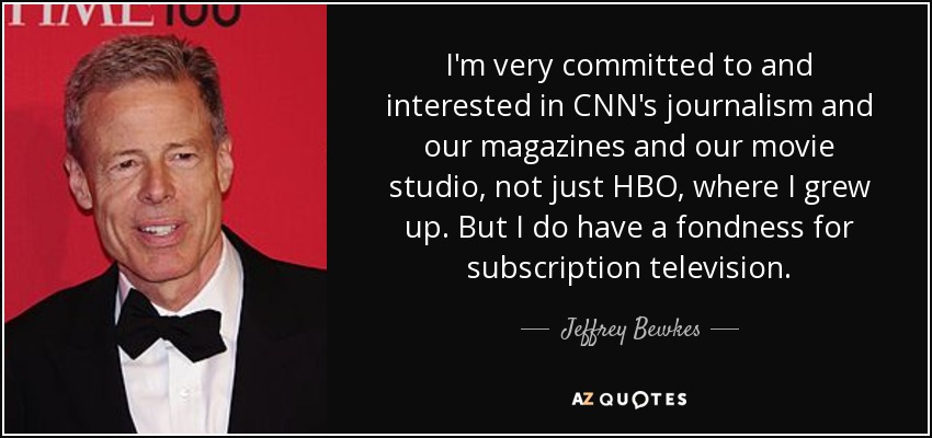 I'm very committed to and interested in CNN's journalism and our magazines and our movie studio, not just HBO, where I grew up. But I do have a fondness for subscription television. - Jeffrey Bewkes